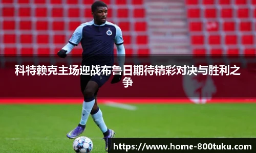 科特赖克主场迎战布鲁日期待精彩对决与胜利之争