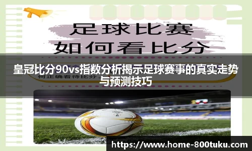 皇冠比分90vs指数分析揭示足球赛事的真实走势与预测技巧
